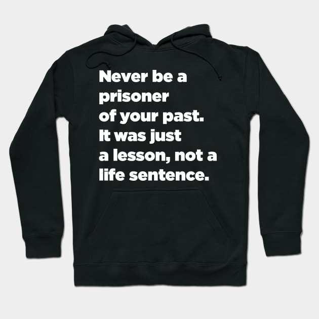 Never Be A Prisoner Of Your Past. It Was Just A Lesson, Not A Life Sentence. Hoodie by SubtleSplit